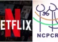 NCPCR summoned Netflix (Image Source: The Vocal News)