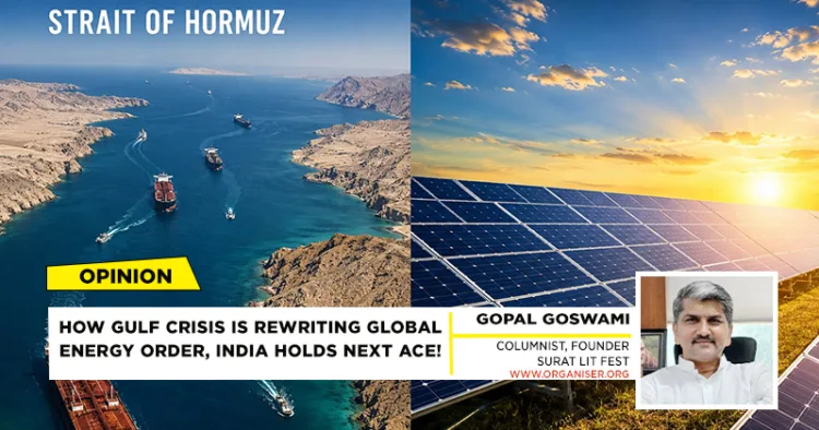 How the Gulf Crisis Is Rewriting the Global Energy Order and Why India Holds the Next Ace