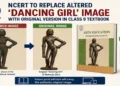 NCERT orders replacing correct image of Mohenjo-Daro dancing girl