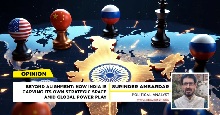 Beyond Alignment: How India is Carving Its Own Strategic Space Amid Global Power Play