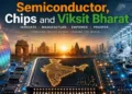 India’s semiconductor roadmap shifts from import dependence to silicon sovereignty, aiming for a self-reliant ecosystem by Viksit Bharat 2047