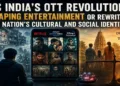 OTT Platforms and their influence on India’s culture, values and social identity