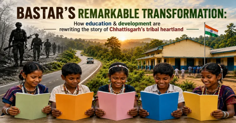 Bastar is emerging as a symbol of peace, education and inclusive development, transforming the lives of its tribal communities