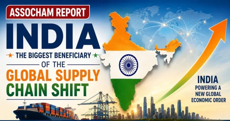 An ASSOCHAM report says India is emerging as the biggest beneficiary of global supply chain shifts amid the China+1 strategy