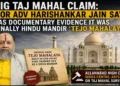 Senior Advocate Harishankar Jain claims he has documentary evidence that the Taj Mahal was originally the Hindu Mandir "Tejo Mahalaya"